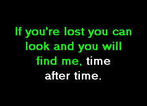If you're lost you can
look and you will

find me, time
after time.