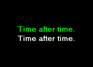 Time after time.

Time after time.