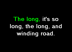 The long, it's so

long, the long, and
winding road.