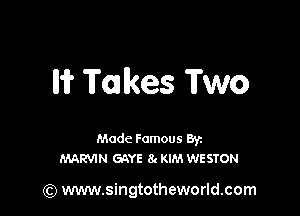 Iii? T01 lkes Two

Made Famous Ban
MARVIN GAYE 8t KIM WESTON

(Q www.singtotheworld.com