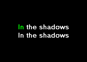 In the shadows

In the shadows