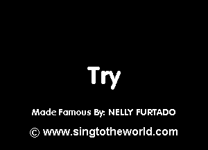 WY

Made Famous Byz NELLY FURTADO

(Q www.singtotheworld.com