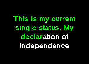 This is my current
single status. My

declaration of
independence