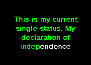This is my current
single status. My

declaration of
independence