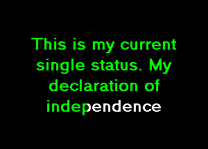 This is my current
single status. My

declaration of
independence