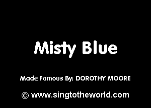 Misiry Bllue

Made Famous 8V1 DOROTHY MOORE

(Q www.singtotheworld.com