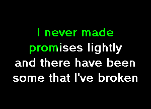 I never made
promises lightly

and there have been
some that I've broken