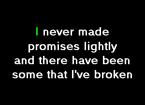 I never made
promises lightly

and there have been
some that I've broken