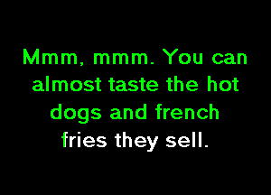 Mmm, mmm. You can
almost taste the hot

dogs and french
fries they sell.