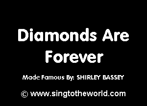 Diamonds Are

Forever

Made Famous Byz SHIRLEY BASSEY

(Q www.singtotheworld.com