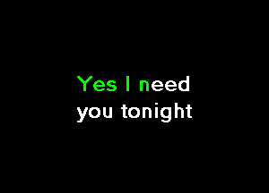 Yes I need

you tonight