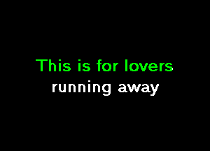 This is for lovers

running away