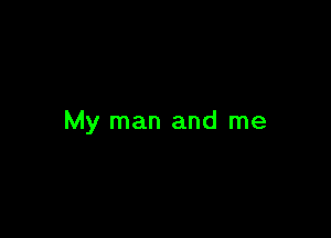 My man and me
