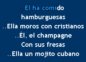 .El ha comido
hamburguesas
..Ella moros con cristianos
.El, el champagne
Con sus fresas
..Ella un mojito cubano