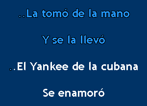 ..La tom6 de la mano

Y se la llevc')

..El Yankee de la cubana

Se enamorc')