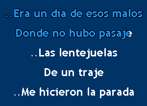 ..Era un dia de esos malos
Donde no hubo pasaje
..Las lentejuelas
De un traje

..Me hicieron la parada