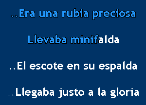 ..Era una rubia preciosa
Llevaba minifalda
..El escote en su espalda

..Llegaba justo a la gloria