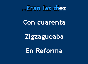 ..Eran las diez

Con cuarenta

Zigzagueaba

En Reforma