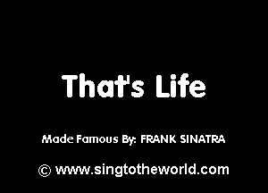 Thmfs We

Made Famous Byz FRANK SINATRA

(Q www.singtotheworld.com
