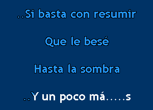 ..Si basta con resumir
Que le hex

Hasta la sombra

..Y un poco m6 ..... s