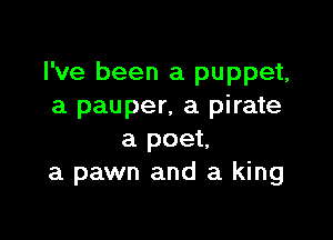 I've been a puppet,
a pauper, a pirate

a poet,
a pawn and a king