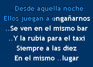 ..Desde aquella noche
Ellos juegan a engariarnos
..Se ven en el mismo bar

..Y la rubia para el taxi

Siempre a las diez
En el mismo ..lugar