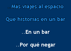 ..MtEIs viajes al espacio
Que histories en un bar

..En un bar

..Por quc negar