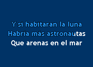 Ysi habitaran la luna

Habria szts astronautas
Que arenas en el mar