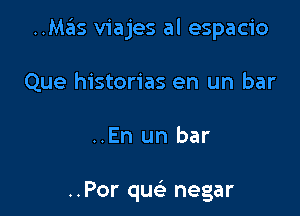 ..MtEIs viajes al espacio
Que histories en un bar

..En un bar

..Por quc negar