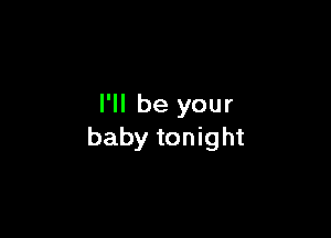 I'll be your

baby tonight