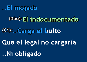 ..El mojado
(WONEI indocumentado

(c1)2..Carga el bulto

Que el legal no cargaria

..Ni obligado