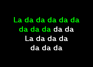 La da da da da da
da da da da da

La da da da
da da da