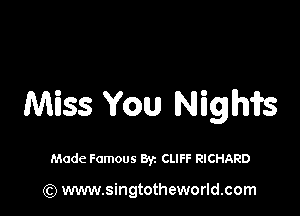 Miss You Nigms

Made Famous Byz CLIFF RICHARD

(Q www.singtotheworld.com