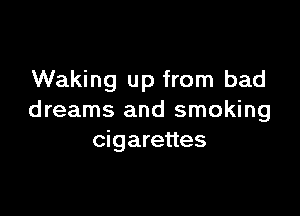 Waking up from bad

dreams and smoking
cigarettes