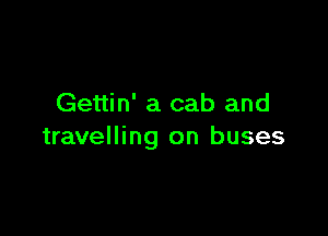 Gettin' a cab and

travelling on buses