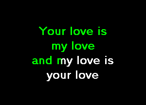 'Yourloveis
rnylove

andtnyloveis
yourlove