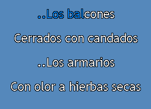 ..Los balcones

Cerrados con candados

..Los armarios

Con olor a