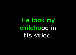 He took my

childhood in
his stride.
