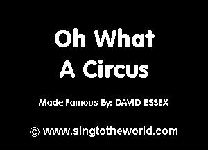 Oh Whori?
A Circus

Made Famous Byz DAVID ESSEX

(Q www.singtotheworld.com