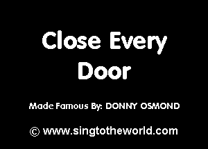 Cuose Every
Door

Made Famous Byz DONNY OS'AOND

(Q www.singtotheworld.com