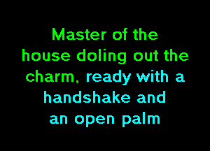 Master of the
house doling out the

charm. ready with a
handshake and
an open palm