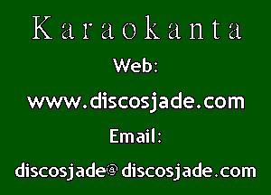Karaokanta
Webi

www.discosjade.com

Emailr

discosjade'ic? discosjade.com