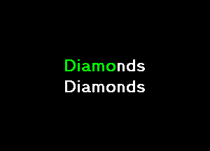 Diamonds

Diamonds