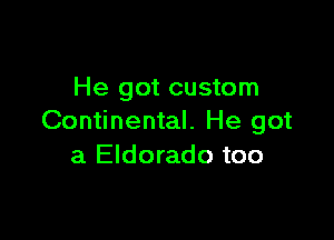 He got custom

Continental. He got
a Eldorado too