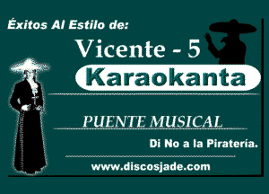 Exitos Al Estifo d9.-
Vicente - 5

1K ara'dka'r'i ta)

E . PUENTE IWUSICAL --
E 01 No a la leterin.

www.dlucosjade.com