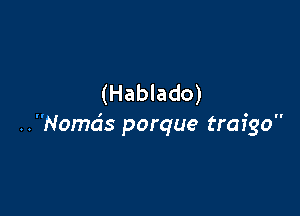 (Hablado)

..Nomcis porque trafgo