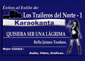 Exiros Ia! Estifo dew

Los Traileros del Norte- 1

-Karaoka L --

w

QUISIERA SER UNA LAGRIMA ab k1

Bellolaimes Teodoro. Igtk

Mlle! c.lidad I
Audio, Vldao, Olancas.

. )-
I
r,