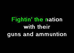 Fightin' the nation

with their
guns and ammuntion