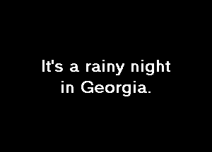 It's a rainy night

in Georgia.