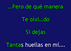 ..Pero de que' manera

Te olvi..do

Si dejas

Tantas huellas en mi...